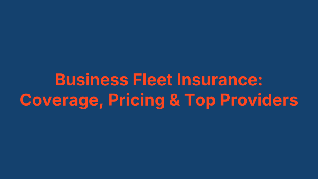 Business Fleet Insurance: Coverage, Pricing & Top Providers