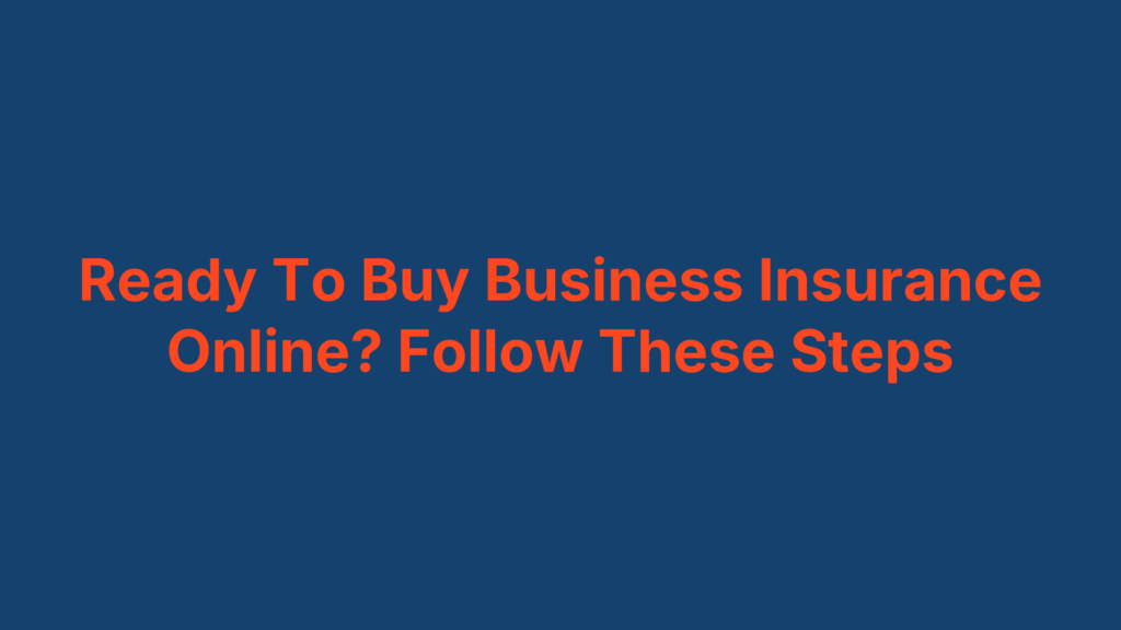 Ready To Buy Business Insurance Online? Follow These Steps