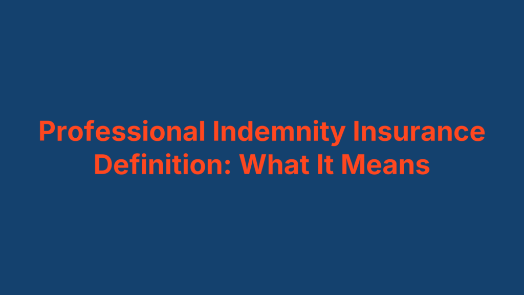 Professional Indemnity Insurance Definition: What It Means