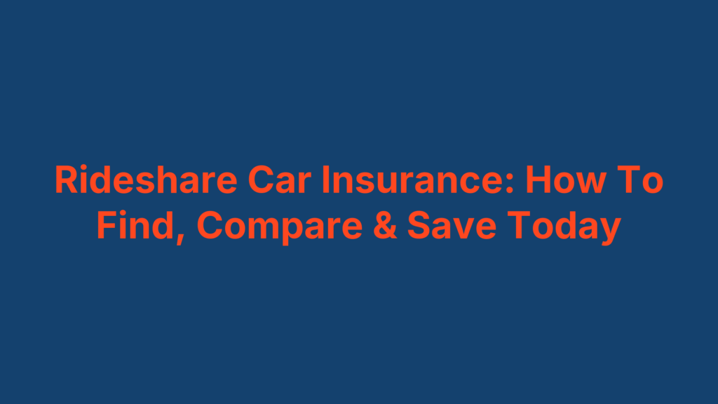 Rideshare Car Insurance: How To Find, Compare & Save Today