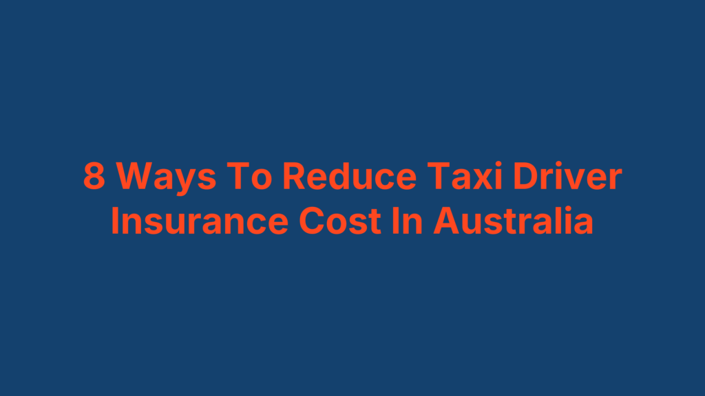 8 Ways To Reduce Taxi Driver Insurance Cost In Australia