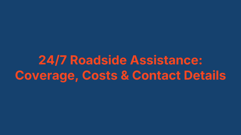 24/7 Roadside Assistance: Coverage, Costs & Contact Details