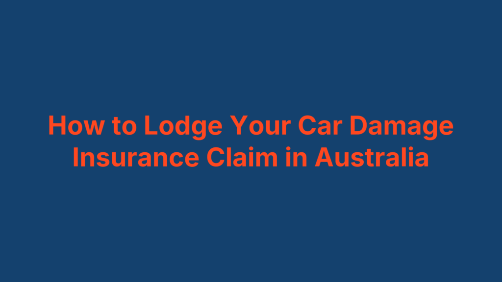 How to Lodge Your Car Damage Insurance Claim in Australia