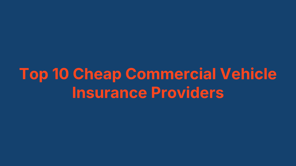 Top 10 Cheap Commercial Vehicle Insurance Providers