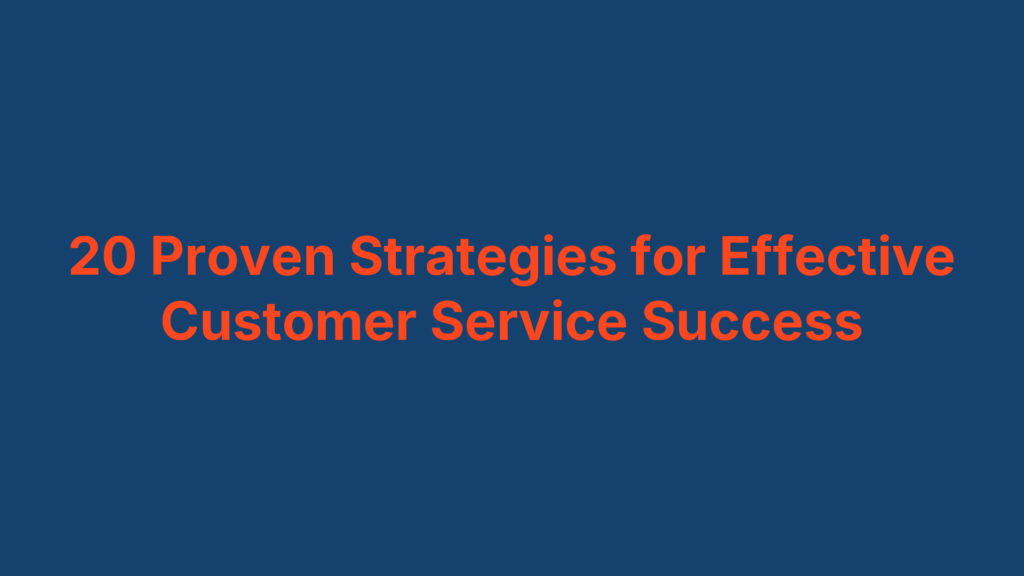 20 Proven Strategies for Effective Customer Service Success