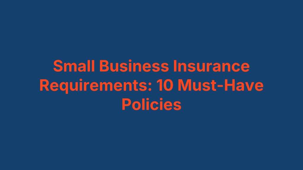 Small Business Insurance Requirements: 10 Must-Have Policies