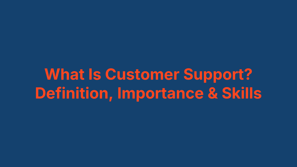 What Is Customer Support? Definition, Importance & Skills