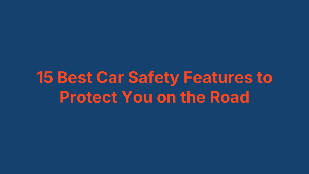 15 Best Car Safety Features to Protect You on the Road