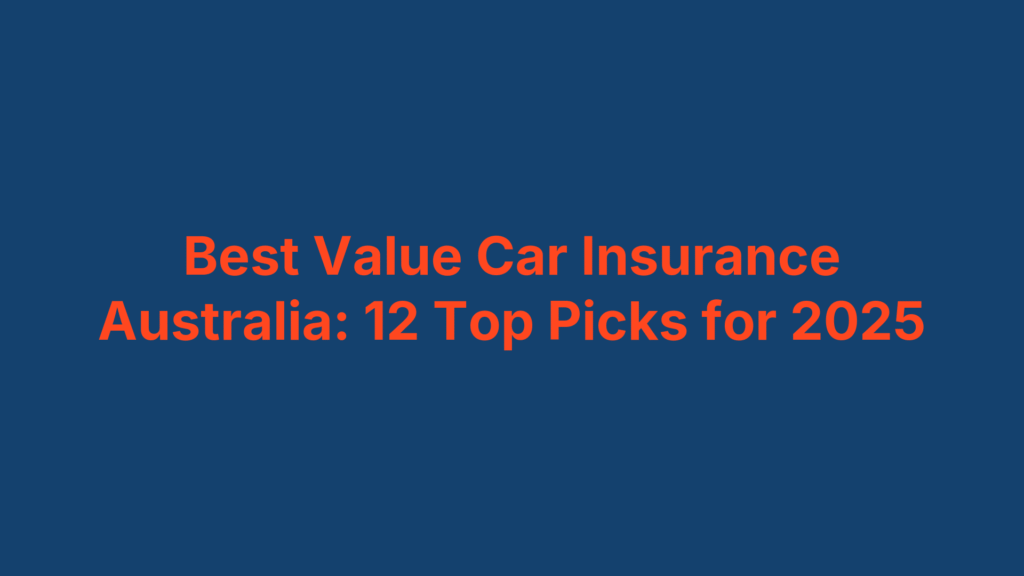 Best Value Car Insurance Australia: 12 Top Picks for 2025