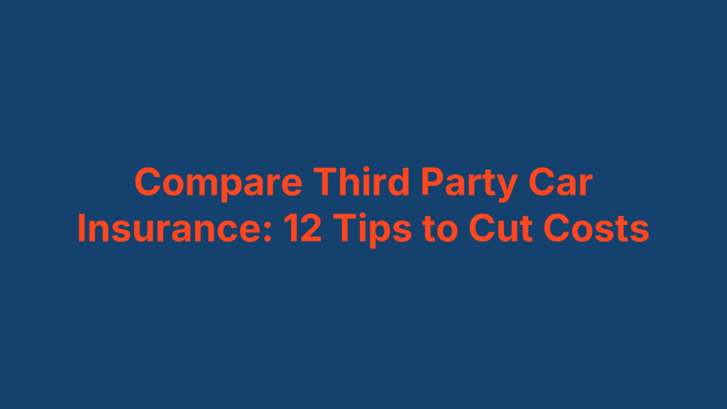 Compare Third Party Car Insurance: 12 Tips to Cut Costs
