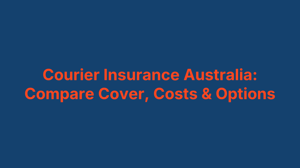 Courier Insurance Australia: Compare Cover, Costs & Options