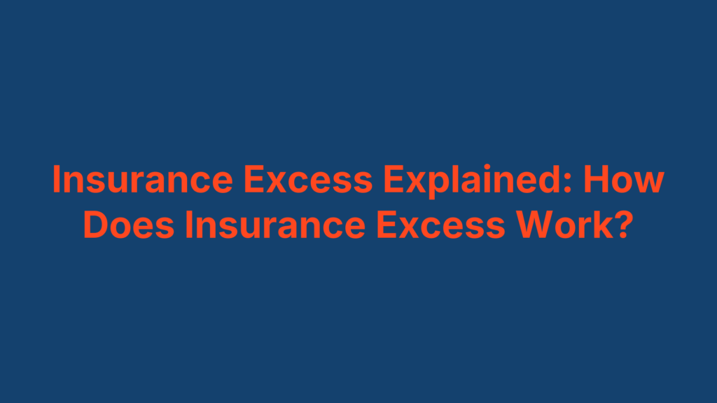 Insurance Excess Explained: How Does Insurance Excess Work?
