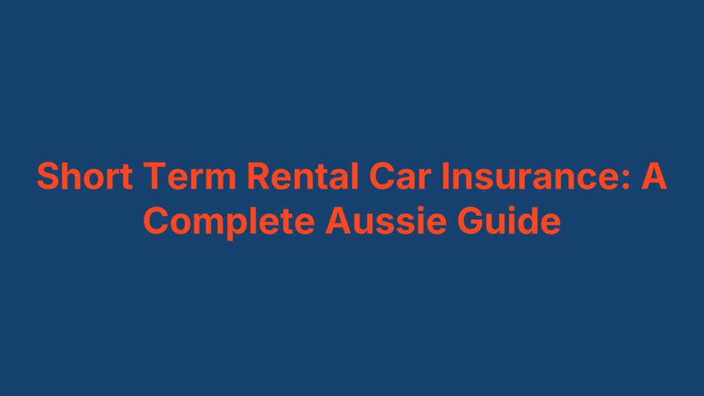 Short Term Rental Car Insurance: A Complete Aussie Guide