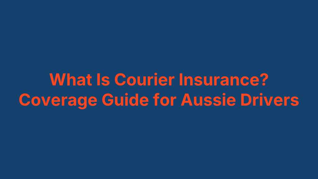 What Is Courier Insurance? Coverage Guide for Aussie Drivers