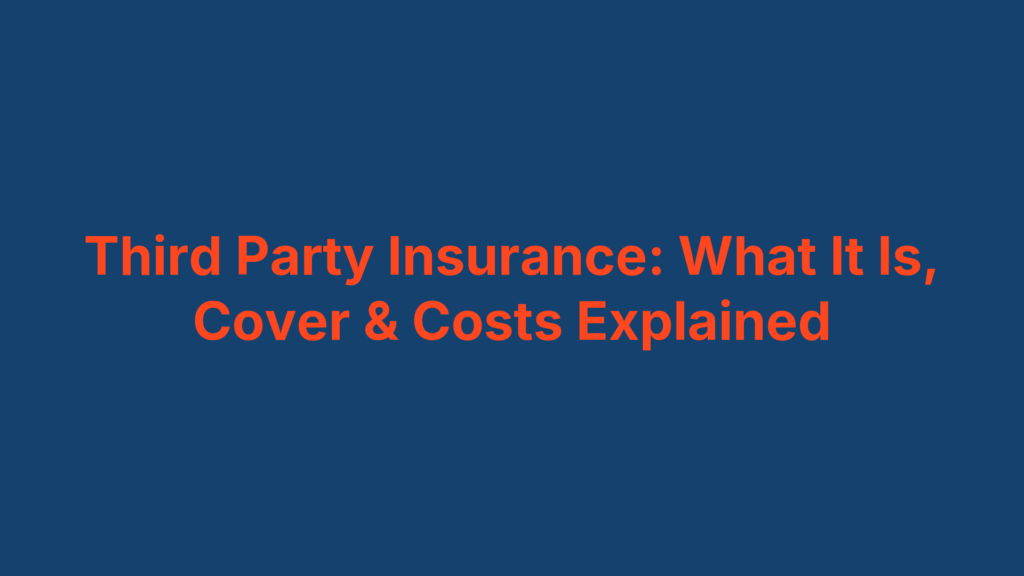 Third Party Insurance: What It Is, Cover & Costs Explained