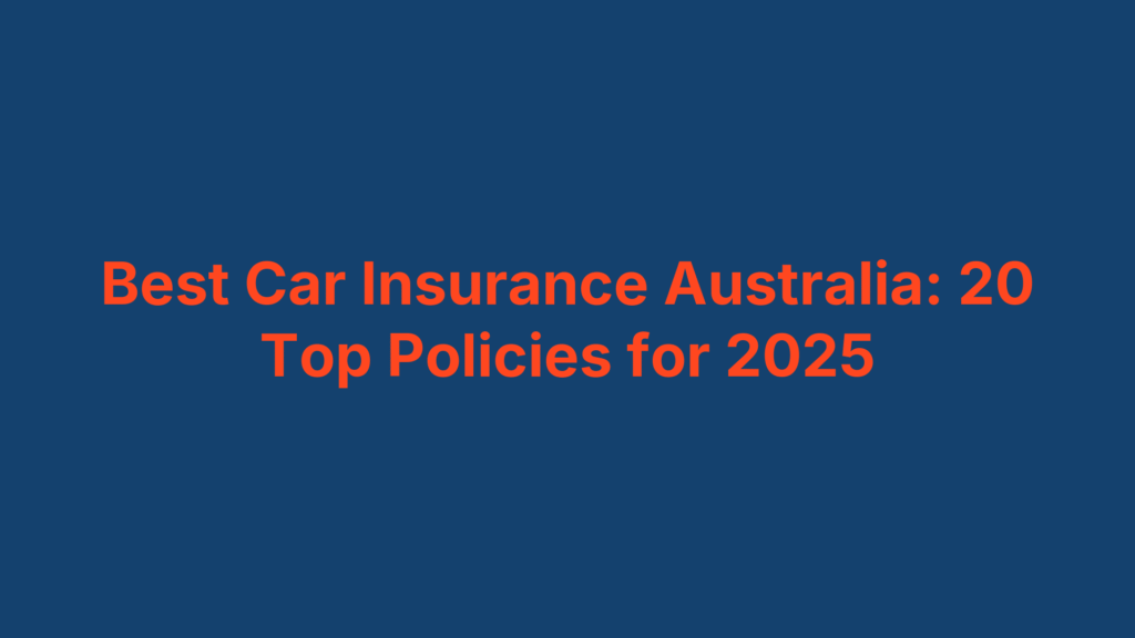 Best Car Insurance Australia: 20 Top Policies for 2025