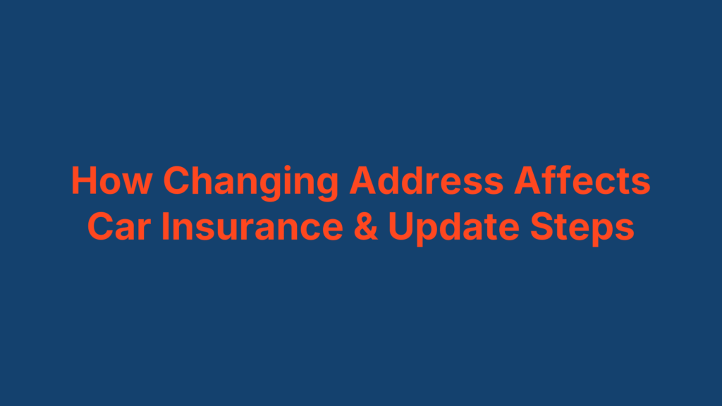 How Changing Address Affects Car Insurance & Update Steps