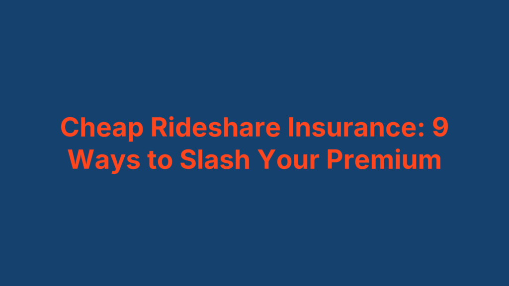 Cheap Rideshare Insurance: 9 Ways to Slash Your Premium