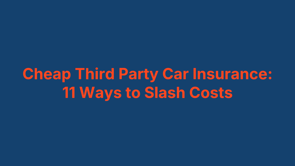 Cheap Third Party Car Insurance: 11 Ways to Slash Costs