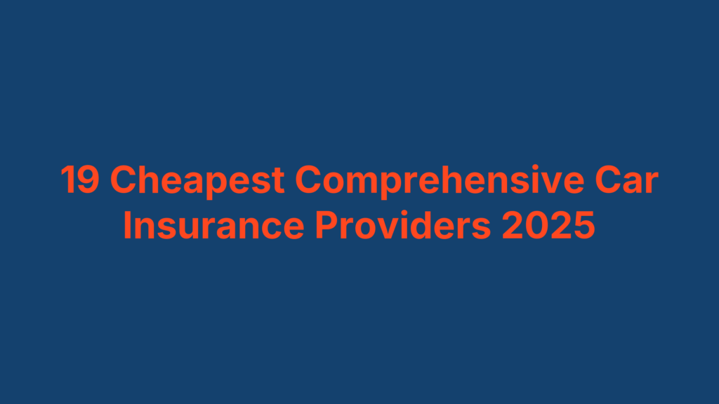19 Cheapest Comprehensive Car Insurance Providers 2025