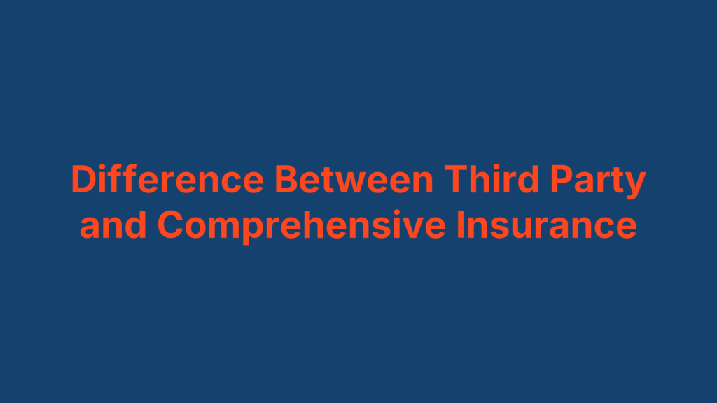Difference Between Third Party and Comprehensive Insurance