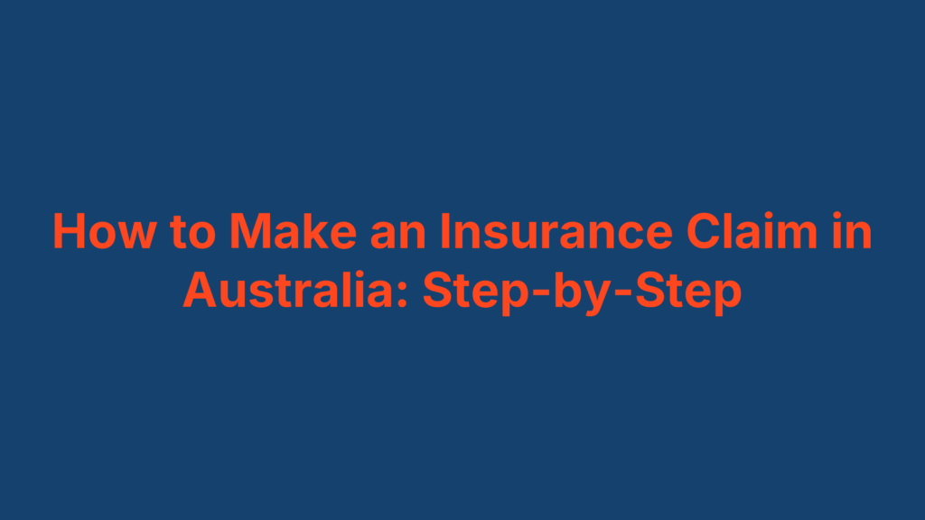 How to Make an Insurance Claim in Australia: Step-by-Step