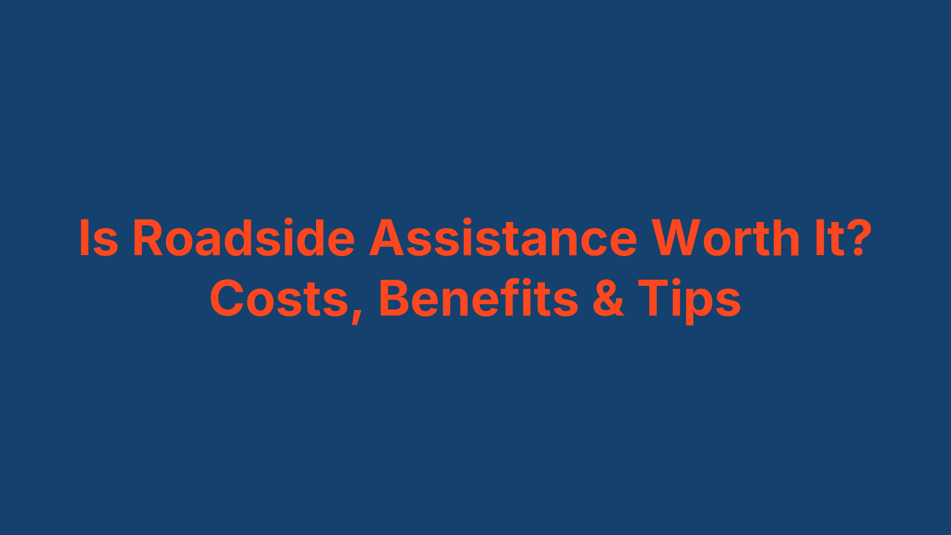 Is Roadside Assistance Worth It? Costs, Benefits & Tips
