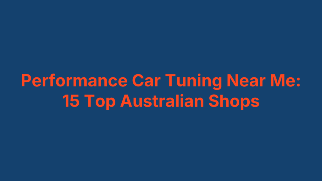 Performance Car Tuning Near Me: 15 Top Australian Shops