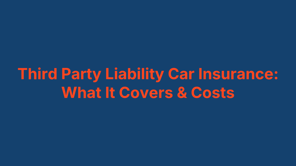 Third Party Liability Car Insurance: What It Covers & Costs