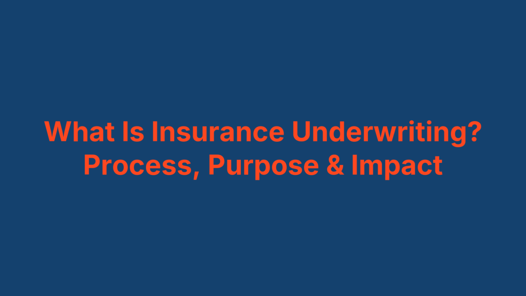 What Is Insurance Underwriting? Process, Purpose & Impact