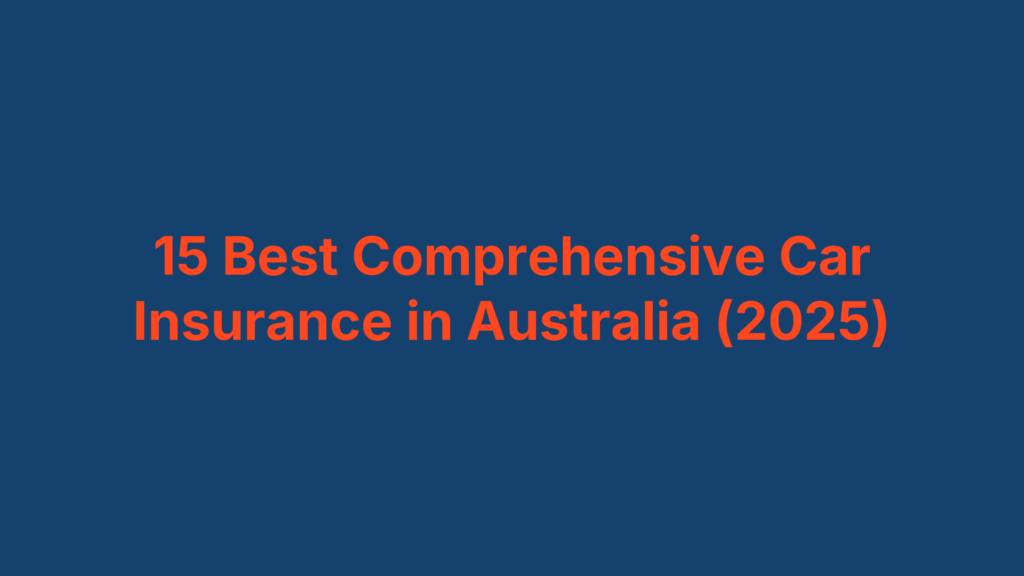 15 Best Comprehensive Car Insurance in Australia (2025)