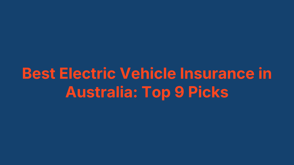 Best Electric Vehicle Insurance in Australia: Top 9 Picks