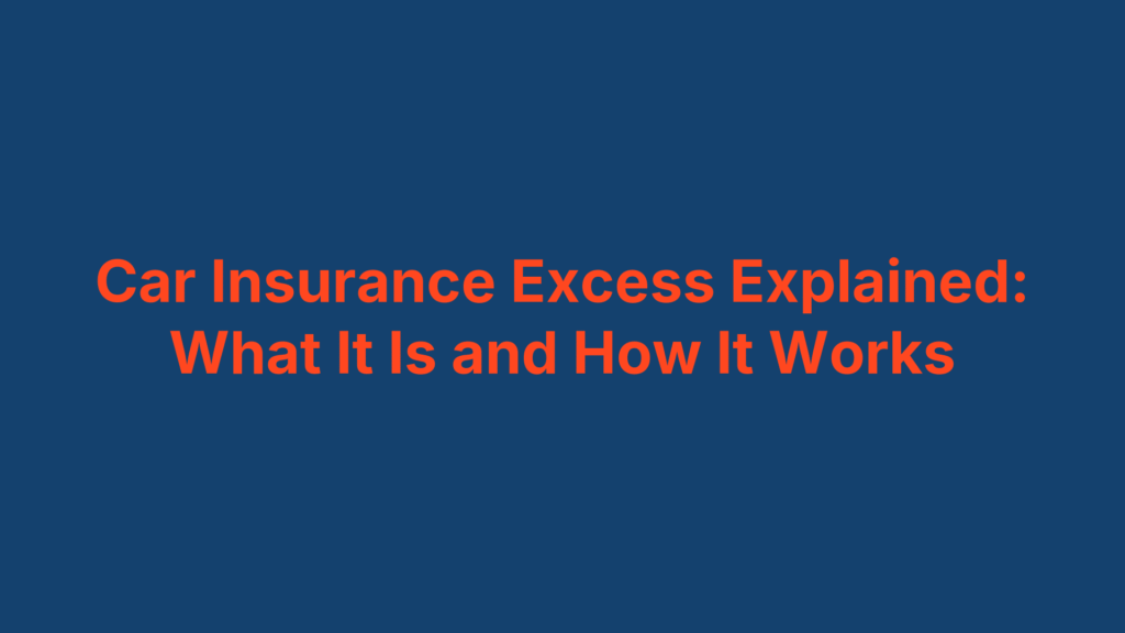 Car Insurance Excess Explained: What It Is and How It Works