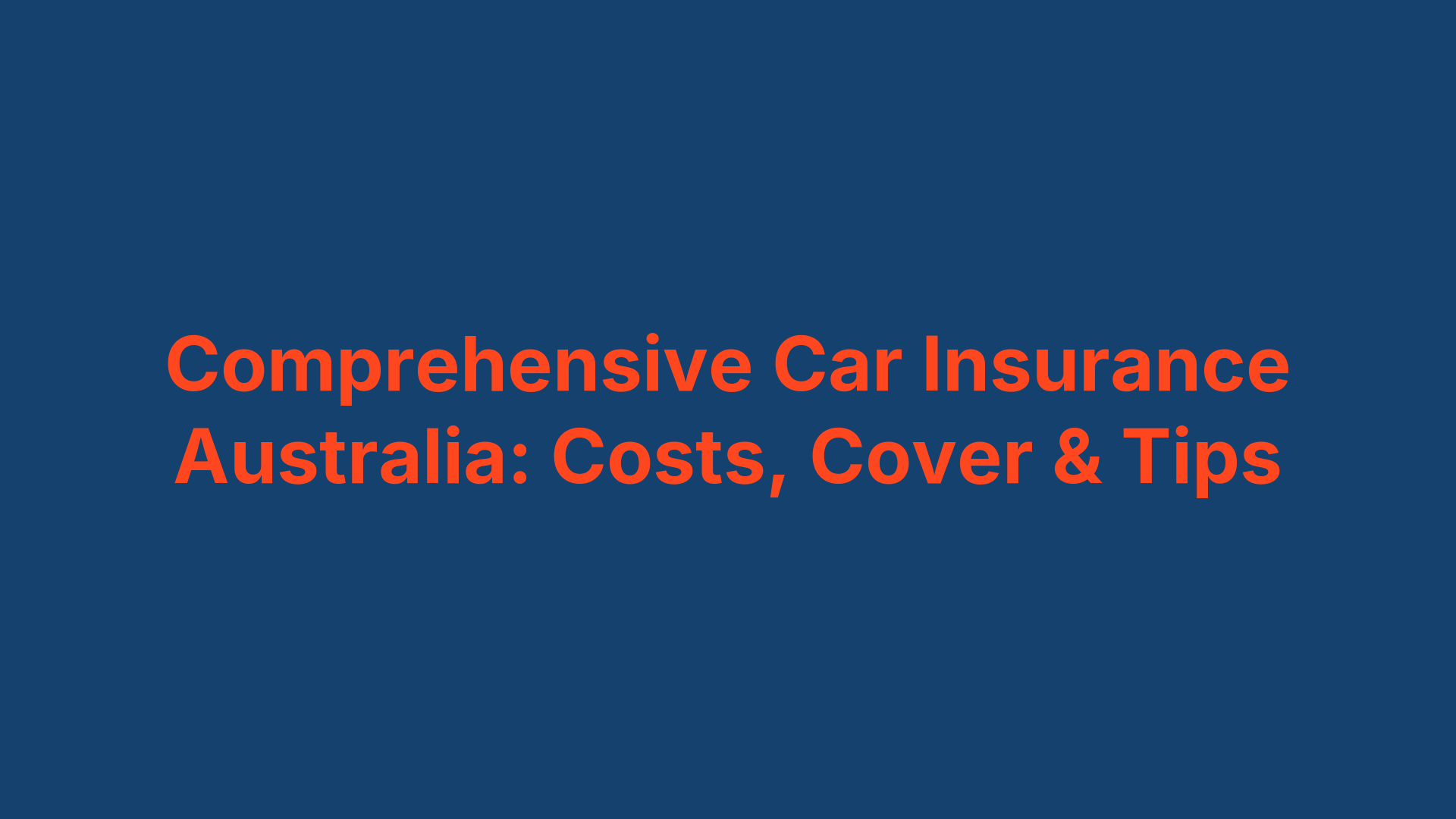 Comprehensive Car Insurance Australia: Costs, Cover & Tips