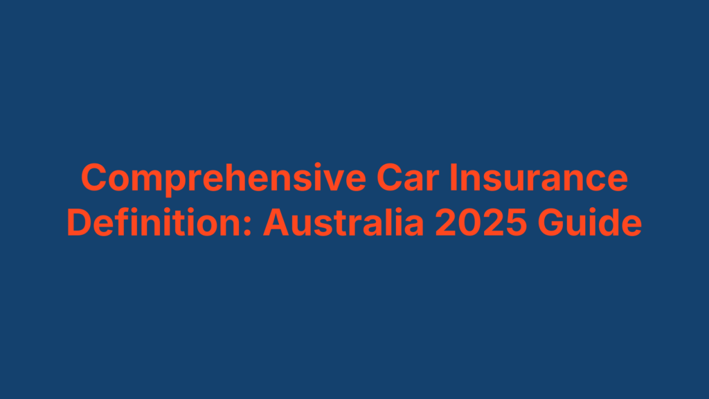 Comprehensive Car Insurance Definition: Australia 2025 Guide