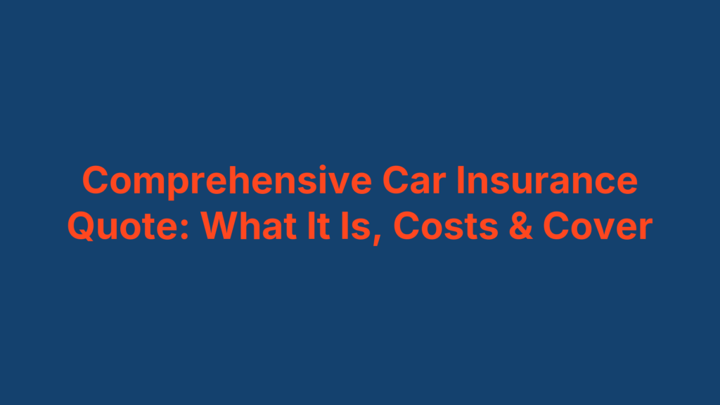 Comprehensive Car Insurance Quote: What It Is, Costs & Cover