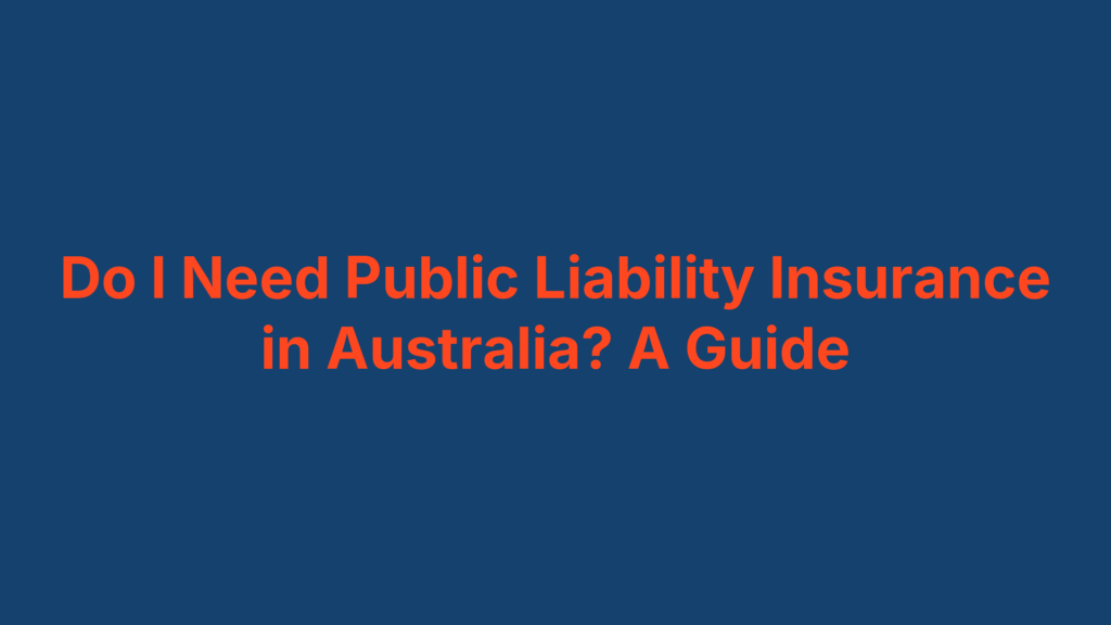 Do I Need Public Liability Insurance in Australia? A Guide