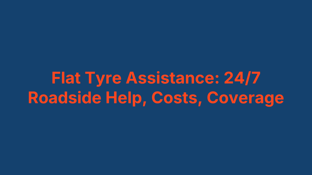 Flat Tyre Assistance: 24/7 Roadside Help, Costs, Coverage