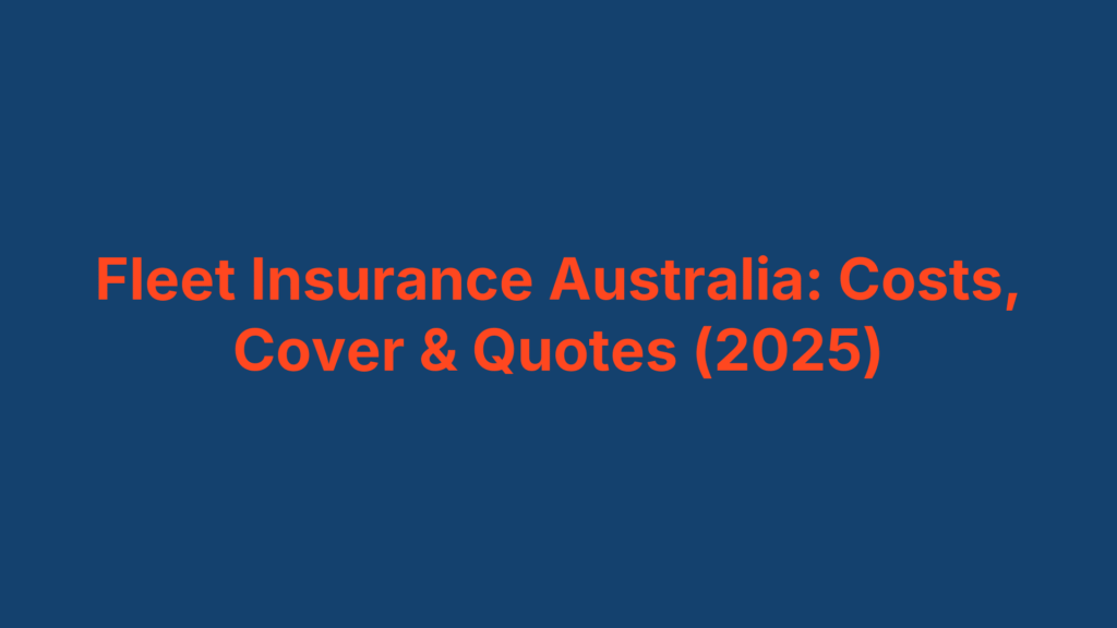 Fleet Insurance Australia: Costs, Cover & Quotes (2025)