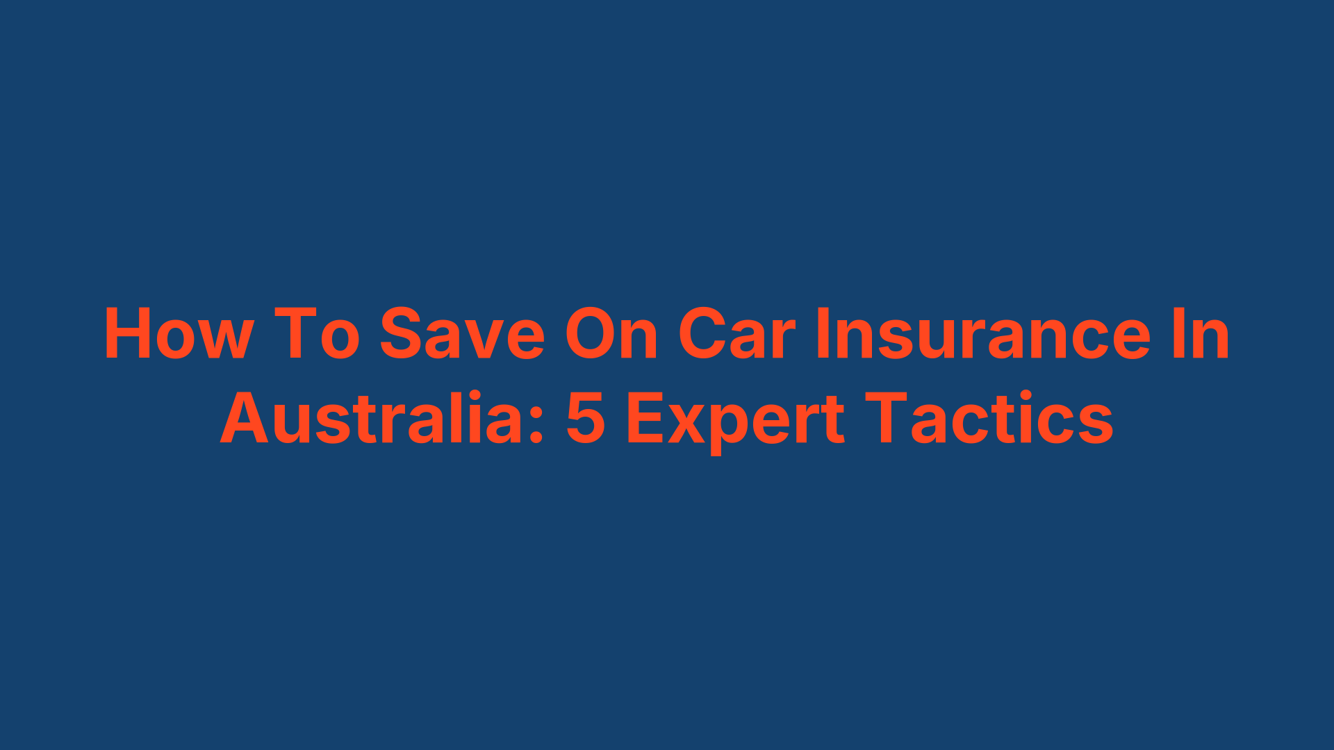 How To Save On Car Insurance In Australia: 5 Expert Tactics