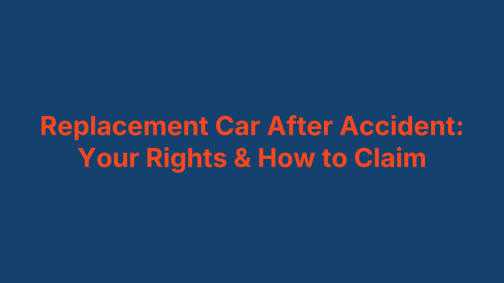 Replacement Car After Accident: Your Rights & How to Claim