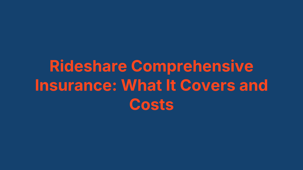 Rideshare Comprehensive Insurance: What It Covers and Costs