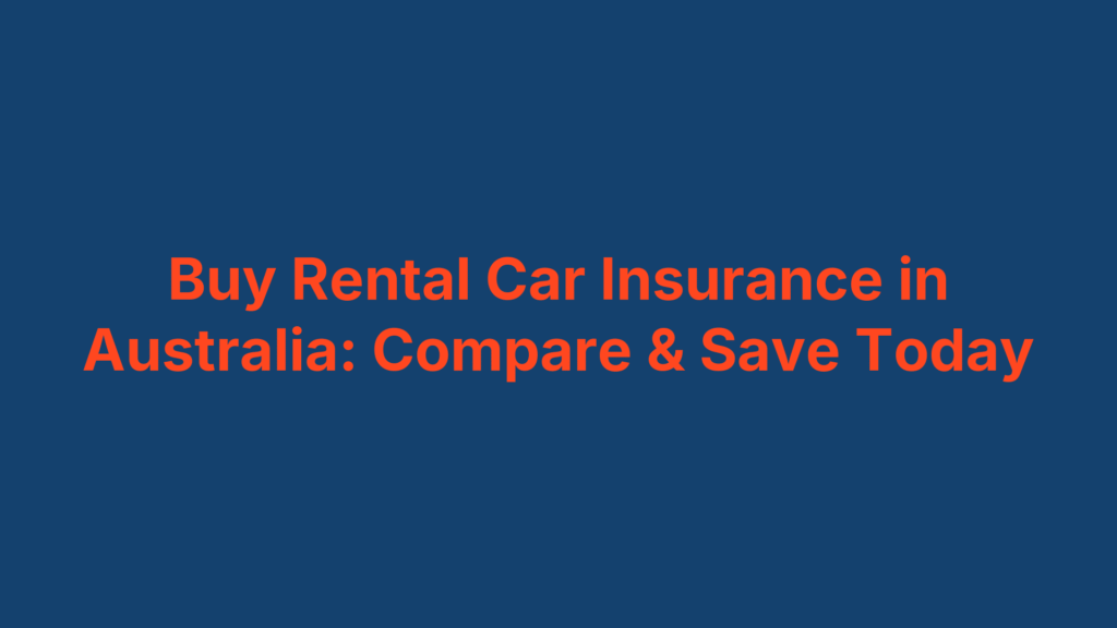 Buy Rental Car Insurance in Australia: Compare & Save Today