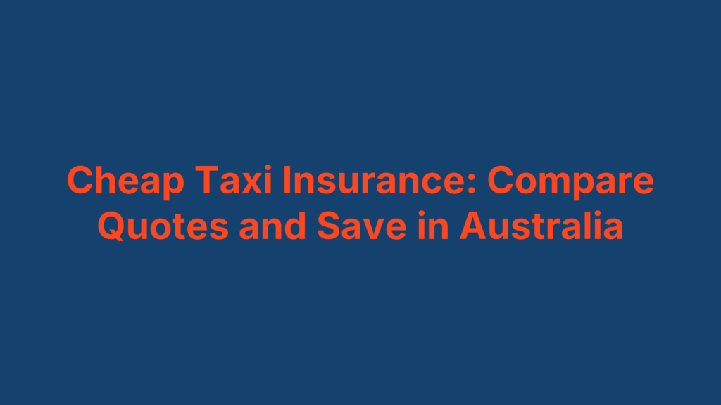 Cheap Taxi Insurance: Compare Quotes and Save in Australia