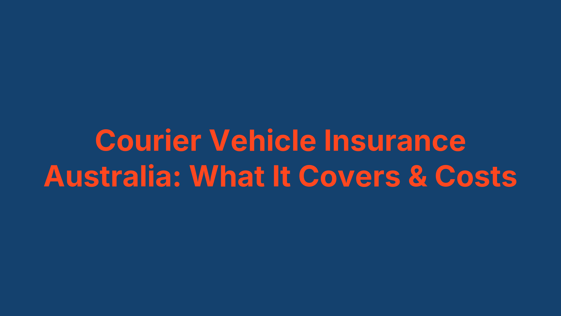 Courier Vehicle Insurance Australia: What It Covers & Costs
