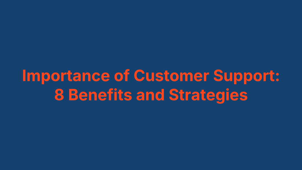 Importance of Customer Support: 8 Benefits and Strategies