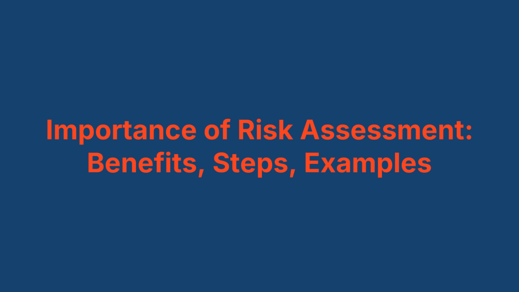 Importance of Risk Assessment: Benefits, Steps, Examples