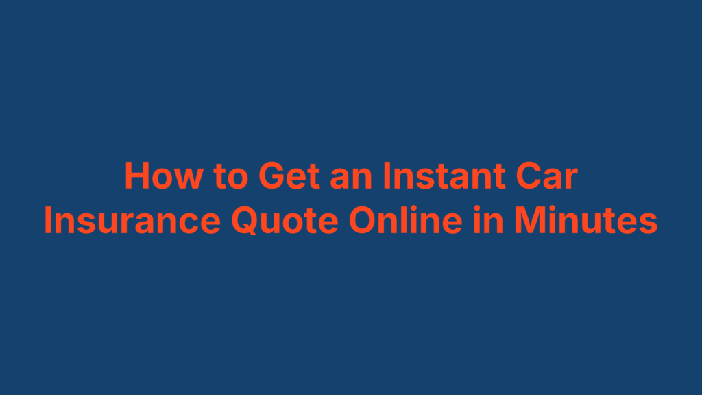 How to Get an Instant Car Insurance Quote Online in Minutes