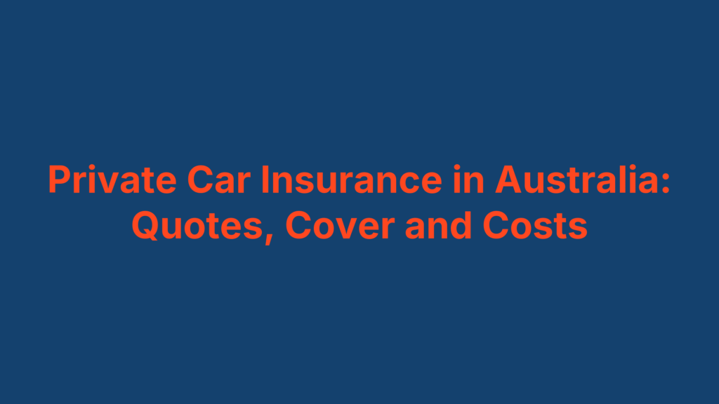 Private Car Insurance in Australia: Quotes, Cover and Costs