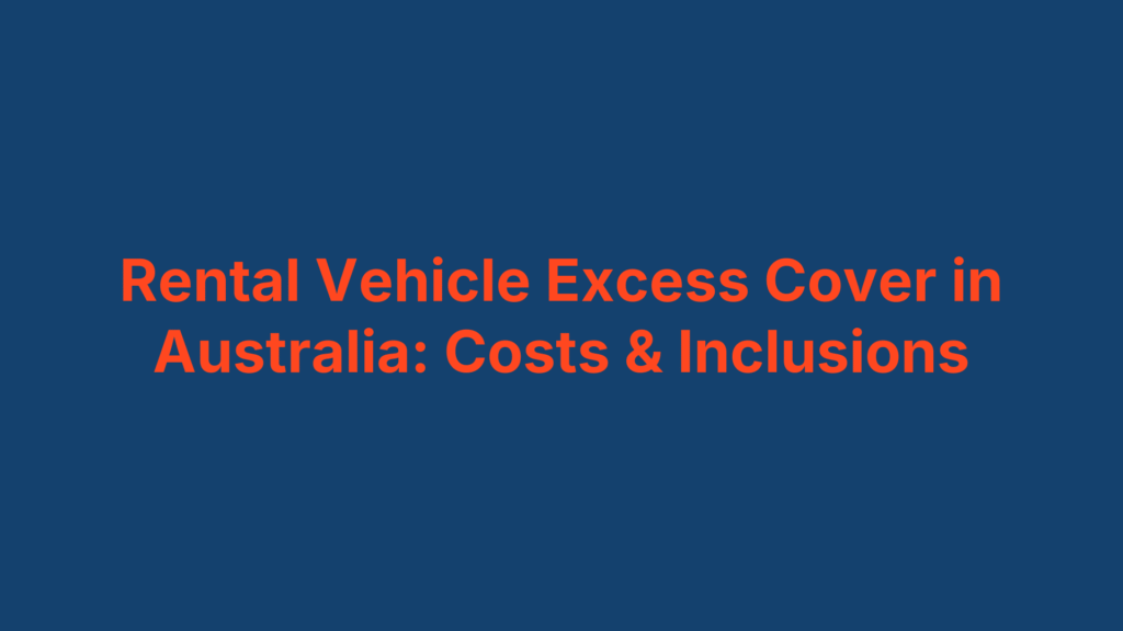 Rental Vehicle Excess Cover in Australia: Costs & Inclusions